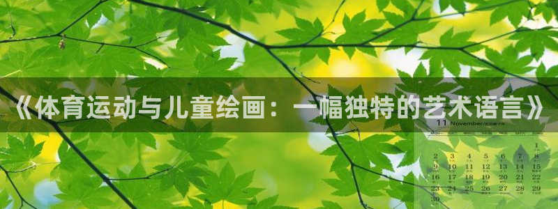 三亿体育网：《体育运动与儿童绘画：一幅独特的艺术语言》